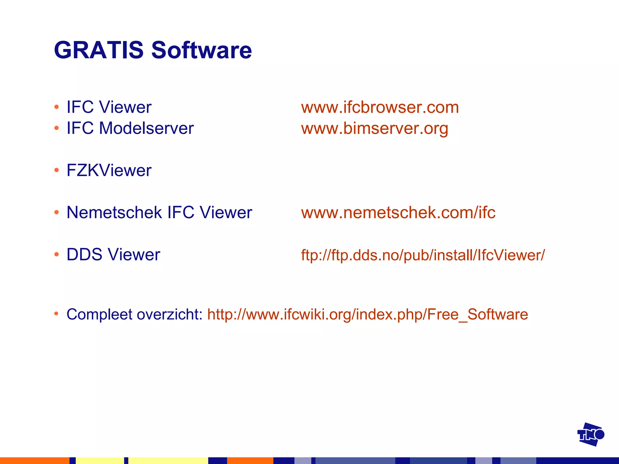 GRATIS Software IFC Viewer  www.ifcbrowser.com IFC Modelserver  www.bimserver.org   FZKViewer  Nemetschek IFC Viewer  www.nemetschek.com/ifc   DDS Viewer ftp:// ftp.dds.no /pub/ install / IfcViewer /   Compleet overzicht:  http:// www.ifcwiki.org / index.php /Free_Software   