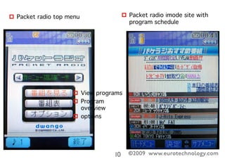 ©2009 www.eurotechnology.com
Profits of traditional TV are on the way down�
1998 1999 2000 2001 2002 2003 2004 2005 2006 2007 2008 2009 2010 2011
0
5
10
15
20
25
operatingmargin
Fuji TV
Nippon TV
TBS
Asahi TV
TV Tokyo
Annual operating margin of Japan's TV groups
c2008EurotechnologyJapanKK
www.eurotechnology.com
Source: Japan Media Report ( http://www.eurotechnology.com/store/jmedia/ )

 