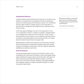 Tuning to context                                                                                                   41




Organizational influences
                                                                                  “We need to be (and we are) ahead
In setting priorities among the three pairs of CIO roles, it’s important to pay
                                                                                   of the curve in restructuring our
attention to characteristics of the organization like the formal reporting
                                                                                   IT organization to meet the needs
structure, the working culture and the balance of power. The most effective        of the business.
                                                                                                  ”
CIO also makes an effort to manage upward—not just downward—to
verify that senior management fully understands the contributions of the          Joe Locandro, CIO, CLP Holdings

CIO and IT team.

A CIO faces special challenges if any part of the organization is in flux.
For an organization involved in a merger or acquisition, strategic thinking
may necessarily take a back burner for the near term, at least. Tactical
issues will likely be more pressing, such as integrating business functions
and platforms, addressing staff concerns about job security, and making
decisions related to physical sites and supply chains.

Being prepared to handle cultural resistance can ease times of transition.
But even during periods of organizational upheaval, astute CIOs will keep
looking for the brightest and best staff, to help with migrating applications,
establishing new platforms and the like.

Personal aspirations

Even personal career goals comprise part of the CIO’s context. As part
of identifying which roles need more attention, CIOs should regularly assess
skill and development goals to adjust overall career plans. Although some
CIOs naturally excel as Collaborative Business Leaders, for example,
others must work harder at that role. Requesting “360-degree feedback”
from colleagues regularly can identify unexpected strengths, as well as
improvement opportunities.
 
