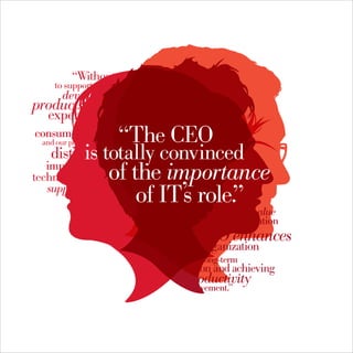 “The CEO
is totally convinced
    of the importance
        of IT’s role.”
 