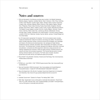 Notes and sources                                                                                 59




   Notes and sources
1 CIOs we interviewed in the following countries were counted in the Rapidly Developing
   Markets category: Argentina, Australia, Bahrain, Brazil, Cameroon, Chile, China, Colombia,
   Croatia, Czech Republic, Ecuador, Egypt, Gabon, Georgia, Ghana, Guinea, Hong Kong,
   Hungary, India, Indonesia, Malaysia, Mexico, Morocco, New Zealand, Nigeria, Pakistan,
   Peru, Philippines, Poland, Qatar, Romania, Russia, Saudi Arabia, Singapore, Slovenia,
   Slovakia, South Africa, Taiwan, Thailand, Tunisia, Turkey, Uruguay, Venezuela and Vietnam.
   The Western Europe category includes CIOs from: Austria, Belgium, Denmark, Finland,
   France, Germany, Ireland, Israel, Italy, Luxembourg, Monaco, Netherlands, Norway,
   Portugal, Spain, Sweden, Switzerland, and United Kingdom. The North America category
   consists of CIOs from: Bahamas, Canada, Cayman Islands, Jamaica, Trinidad/Tobago and
   the United States.

  Our CIO respondents represented 19 industries. The Communications sector includes:
   media and entertainment; telecommunications; and energy and utilities. The Distribution
   sector includes: agriculture; airlines; consumer products and wholesale; food, beverages
   and tobacco; life sciences and pharmaceuticals; mail, package and freight delivery;
   professional services; railroads; real estate; retail; transportation and logistics; and travel
   and tourism. The Industrial sector includes: aerospace and defense; automotive; chemicals
   and petroleum; computers and office equipment; electronics; energy (production and
   refining); engineering and machinery; forest and paper products; industrial products; and
   network and other communications equipment. The Financial Services sector includes:
   banking; financial markets; and insurance. The Public sector includes: education;
   government and public service; and healthcare payers and providers.

2 “About KAUST.” King Abdullah University of Science and Technology. http://www.kaust.edu.
   sa/about/about-kaust.aspx

3 Ibid.

4 “TOP500 List—June 2009 (1–100). TOP500 Supercomputer Sites. http://www.top500.org/
                                ”
   list/2009/06/100

5 Sara Lee Corporation 2008 Annual report. http://www.saralee.com/InvestorRelations/
   FinancialInformation/~/media/78710F81E6CA462AA77330C2DEF17A94.ashx

6 “About the Department, Who We Are. Australian Government Department of Immigration
                                   ”
   and Citizenship. http://www.immi.gov.au/about/department/who-we-are.htm

7 Ibid.

8 Australian Government. “Systems for People: The Halfway Mark.” 2008.

9 Patel, Raja. “Supermajors must up their game or eventually face extinction.” Royal Dutch
   Shell. PLC.COM. Financial Times. http://royaldutchshellplc.com/2008/11/03/supermajors-
   must-up-their-game-or-eventually-face-extinction/
 