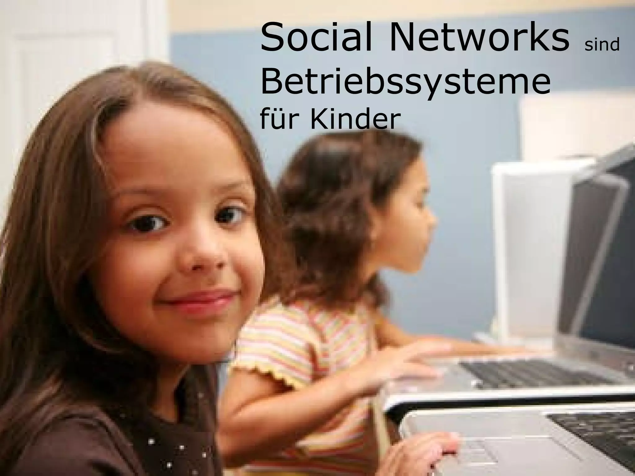 Social Networks  sind   Betriebssysteme   für Kinder 