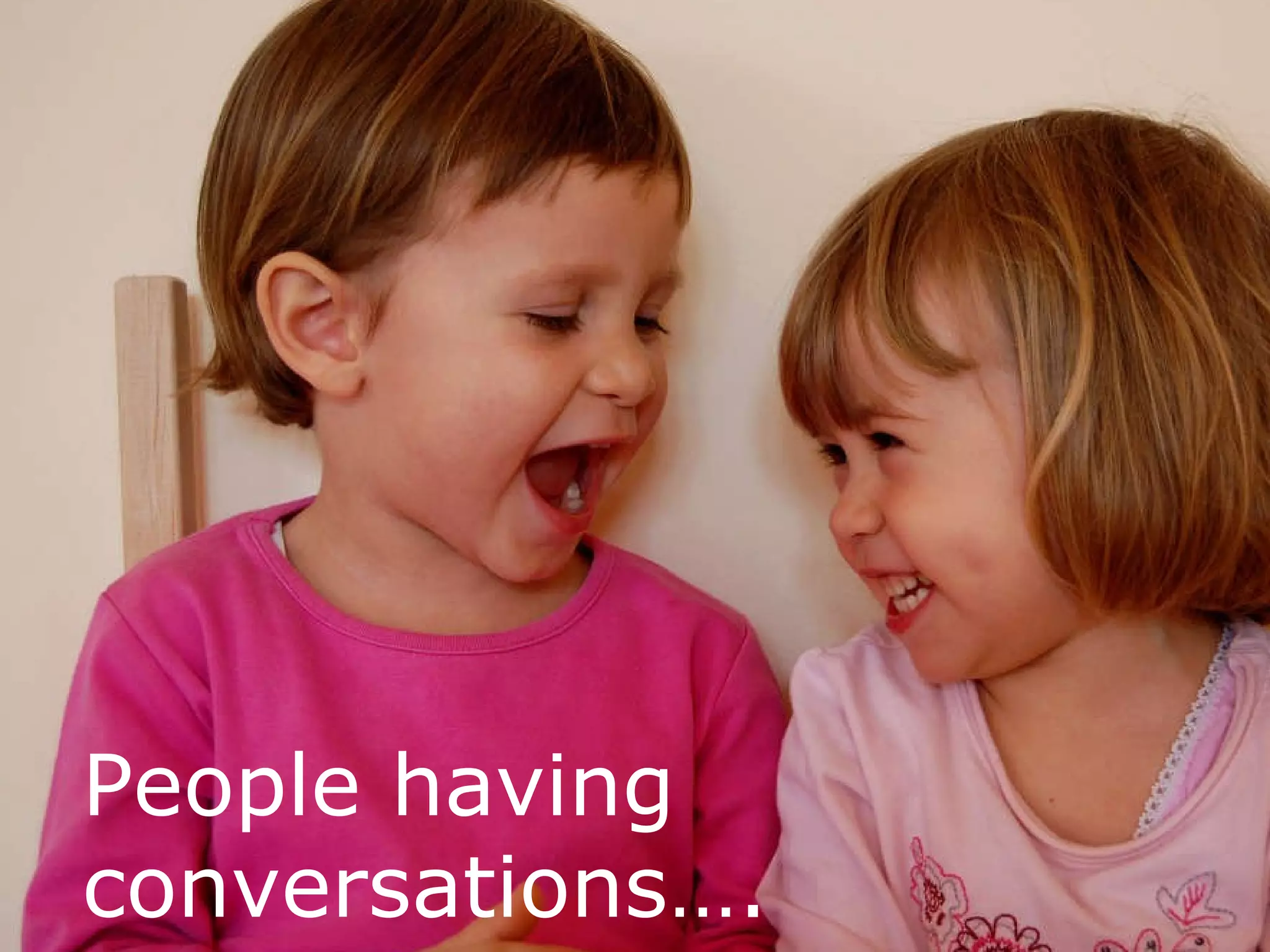 People having conversations…. 