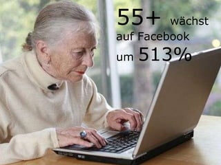 55+  wächst  auf Facebook  um  513% 
