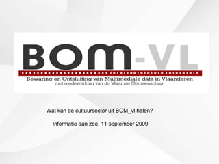 Wat kan de cultuursector uit BOM_vl halen?  Informatie aan zee, 11 september 2009 