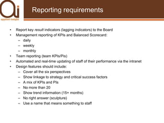 CriticismsA balanced scorecard is by definition ‘balanced’ – if you wish to achieve quick business growth then perhaps the inherent ‘balance’ is of less value, rather than an unbalanced focus on performance activities that grow the businessSometimes used inappropriately – can you really use Balanced Scorecard to govern internal processes?Subjective and KPIs are not based in actuarial ‘fact’Some criticise any effectiveness in operation as merely a placebo effect – that is, any other management approach might work equally as well