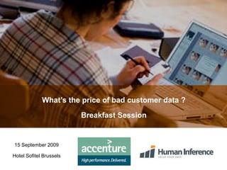 What’s the price of bad customer data ? Breakfast Session 15 September 2009 Hotel Sofitel Brussels 