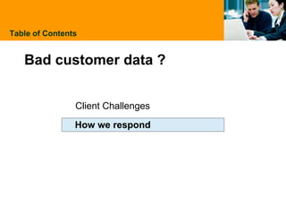 Table of Contents Client Challenges How we respond Bad customer data ? 