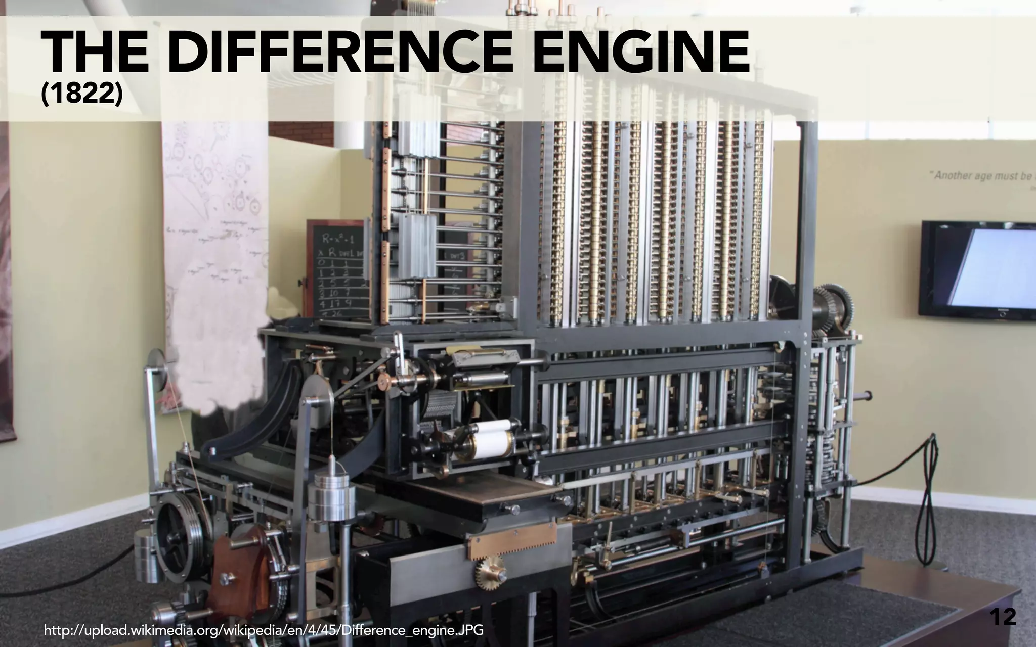 THE DIFFERENCE ENGINE
(1822)




http://upload.wikimedia.org/wikipedia/en/4/45/Difference_engine.JPG
                                                                      12
 