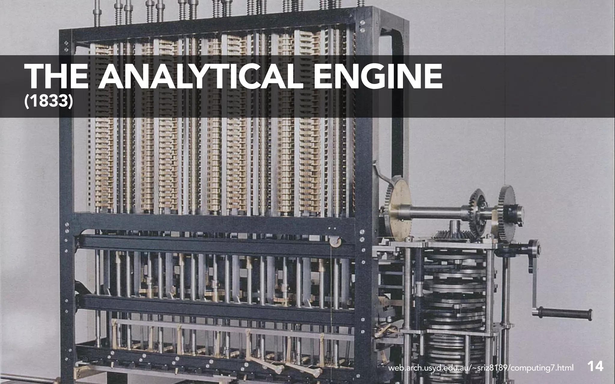THE ANALYTICAL ENGINE
(1833)




                  web.arch.usyd.edu.au/~sriz8189/computing7.html   14
 