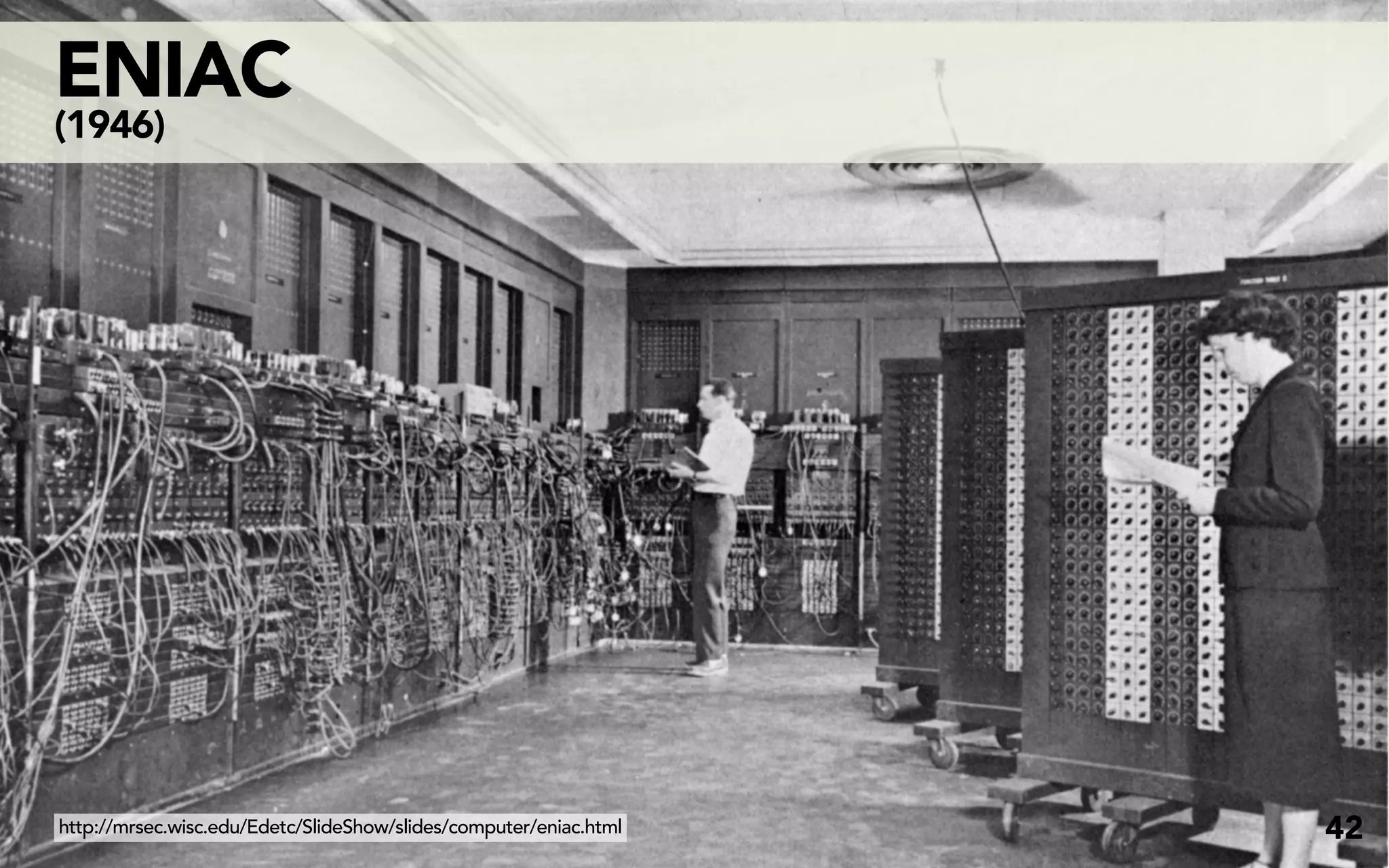ENIAC
(1946)




http://mrsec.wisc.edu/Edetc/SlideShow/slides/computer/eniac.html   42
 