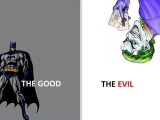 THE GOOD THE  EVIL 