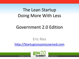 The Lean StartupDoing More With LessGovernment 2.0 Edition Eric Ries  http://StartupLessonsLearned.com 