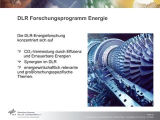 DLR Forschungsprogramm Energie Die DLR-Energieforschung konzentriert sich auf  CO 2 -Vermeidung durch Effizienz  und Erneuerbare Energien Synergien im DLR  energiewirtschaftlich relevante  und großforschungsspezifische  Themen. 