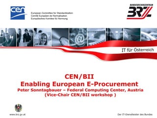 CEN/BII  Enabling European E-Procurement  Peter Sonntagbauer – Federal Computing Center, Austria (Vice-Chair CEN/BII workshop ) 