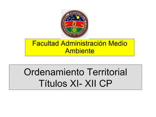 Ordenamiento Territorial Títulos XI- XII CP Facultad Administración Medio Ambiente 