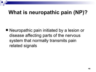 What is neuropathic pain (NP)? <ul><li>Neuropathic pain initiated by a lesion or disease affecting parts of the nervous sy...