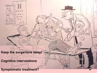 At the time being <ul><li>Keep the surgerions away! </li></ul><ul><li>Cognitive interventions  </li></ul><ul><li>Symptomat...