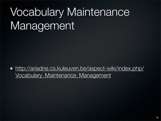 Vocabulary Maintenance
Management


http://ariadne.cs.kuleuven.be/aspect-wiki/index.php/
Vocabulary_Maintenance_Management




                                                       15
 
