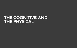 THE COGNITIVE AND
THE PHYSICAL
 