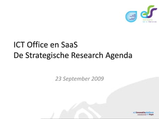 ICT Office en SaaSDe Strategische Research Agenda 23 September 2009 