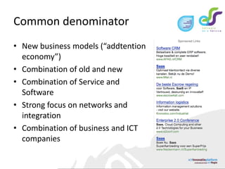 Common denominatorNew business models (“addtention economy”)Combination of old and newCombination of Service and SoftwareStrong focus on networks and integrationCombination of business and ICT companies