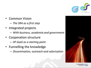 Common VisionThe SRA as a first stepIntegrated projects	With business, academia and governmentCooperation structureIIP-SaaS as a starting pointFunnelling the knowledgeDissemination, outreach and valorisation