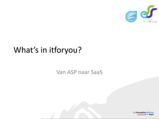 What’s in itforyou?Van ASP naar SaaS