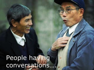 People having conversations…. 