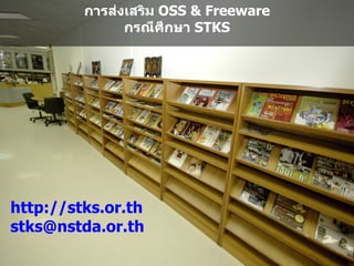 การสงเสรม OSS & Freeware
              กรณศกษา STKS




http://stks.or.th
stks@nstda.or.th
 