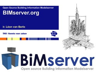 ir. Léon van Berlo Open Source Building Information Modelserver BIMserver.org 