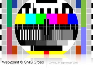 Web2print @ SMG Groep   Zwolle, 24 september 2009
 
