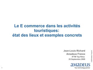 Le E commerce dans les activités touristiques:  état des lieux et exemples concrets Jean-Louis Richard Amadeus France IFTM Top Résa  25 Septembre 2009 