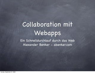 Collaboration mit
                                  Webapps
                             Ein Schnelldurchlauf durch das Web
                               Alexander Benker - abenker.com




Sunday, September 27, 2009
 