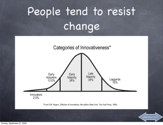People tend to resist
                                    change




                                                     abenker.com

Sunday, September 27, 2009
 