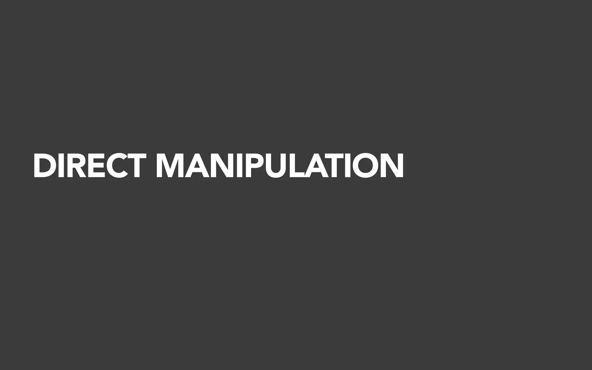 DIRECT MANIPULATION
 