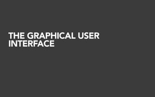 THE GRAPHICAL USER
INTERFACE
 