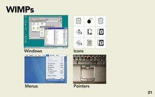 WIMPs



   Windows   Icons




   Menus     Pointers
                        21
 