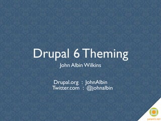 Drupal 6 Theming
      John Albin Wilkins


    Drupal.org : JohnAlbin
   Twitter.com : @johnalbin
 