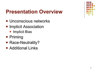 Presentation Overview Unconscious networks Implicit Association Implicit Bias Priming  Race-Neutrality? Additional Links 
