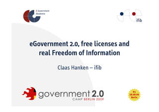 eGovernment 2.0, free licenses and
   real Freedom of Information
         Claas Hanken – ifib
 