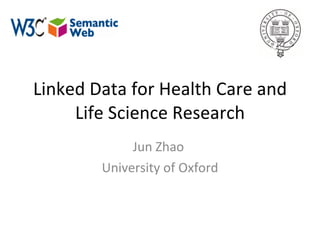 Linked Data for Health Care and Life Science Research Jun Zhao  University of Oxford 