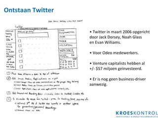 Ontstaan Twitter ©  •  Twitter in maart 2006 opgericht  door Jack Dorsey, Noah Glass  en Evan Williams. •  Voor Odeo medewerkers. •  Venture capitalists hebben al +/- $57 miljoen geïnvesteerd. •  Er is nog geen business-driver  aanwezig. 