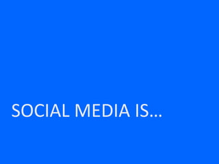SOCIAL MEDIA IS… 