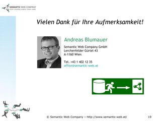 Andreas Blumauer Semantic Web Company GmbH Lerchenfelder Gürtel 43 A-1160 Wien Tel. +43 1 402 12 35 [email_address]   Vielen Dank für Ihre Aufmerksamkeit! 