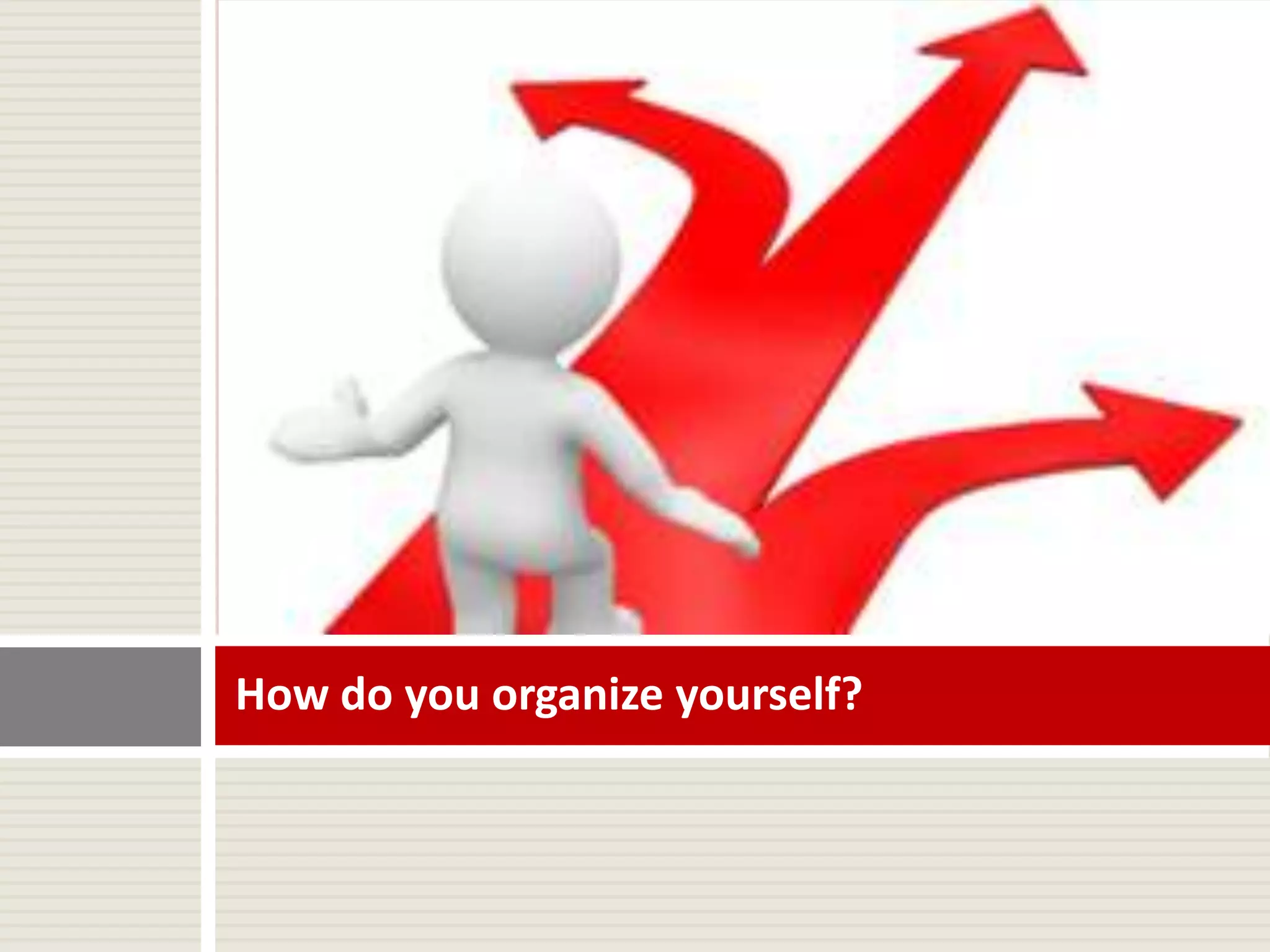How do you organize yourself?