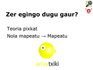 Zer egingo dugu gaur? Teoria pixkat 