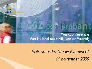 Huis op orde: Nieuw Evenwicht 11 november 2009 Werkconferentie Van Nuland naar NU,…en er Voorbij 