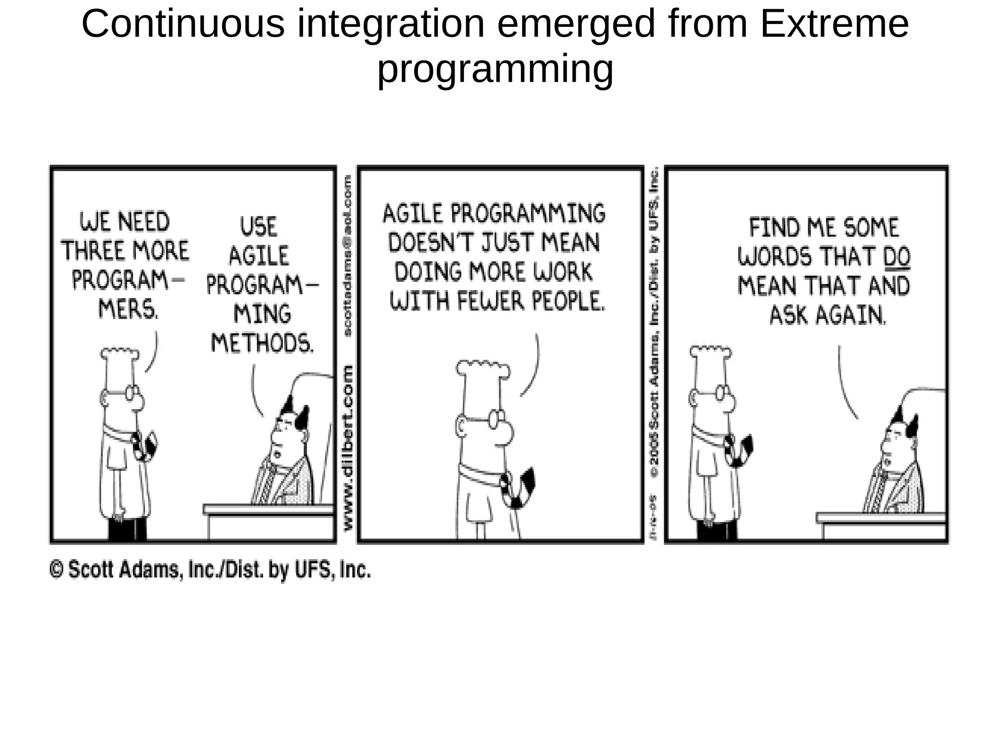 Continuous integration emerged from Extreme
                programming
 