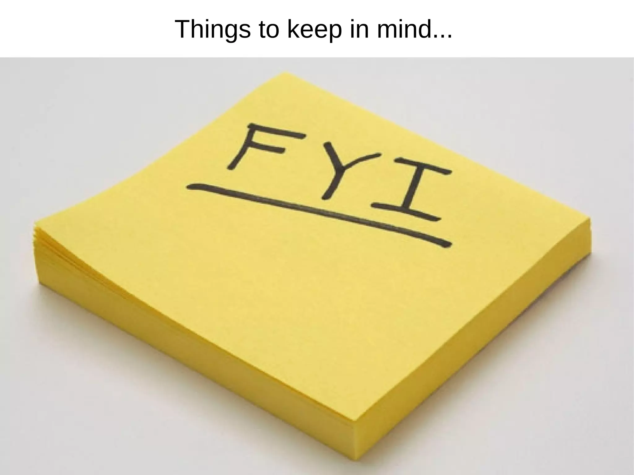 Things to keep in mind...
 